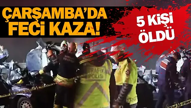 Çarşamba'da Feci Kaza: 5 Kişi Hayatını Kaybetti