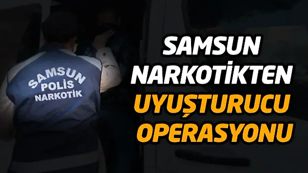 Samsun Narkotikten Uyuşturucu Operasyonu