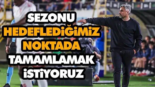 Sezonu Hedeflediğimiz Noktada Tamamlamak İstiyoruz