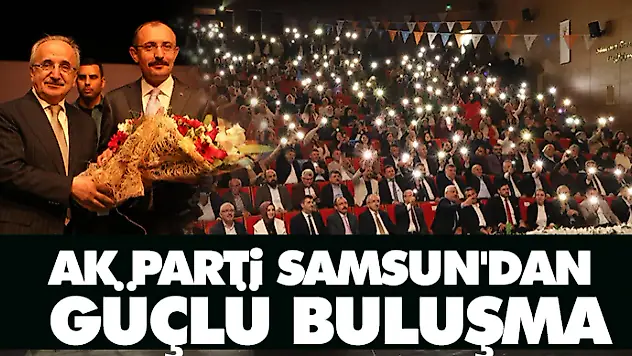 AK Parti Samsun'dan Güçlü Buluşma