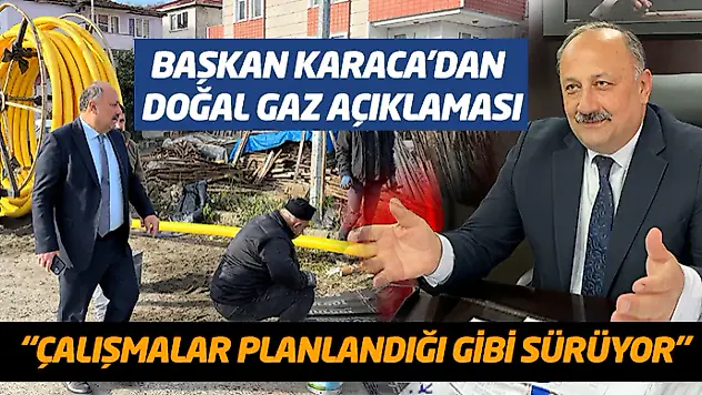 Başkan Karaca'dan Doğal Gaz Açıklaması: 'Çalışmalar Planlandığı Gibi Sürüyor'