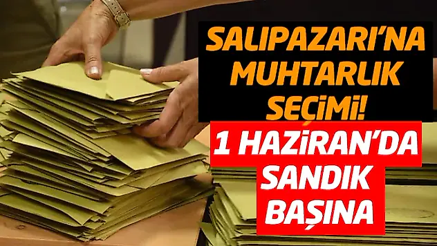 Salıpazarı'na Muhtarlık Seçimi! 1 Haziran'da Sandık Başına