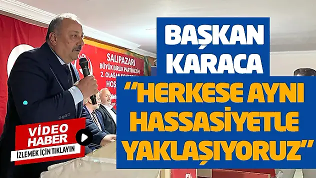 Başkan Karaca: 'Herkese Aynı Hassasiyetle Yaklaşıyoruz'