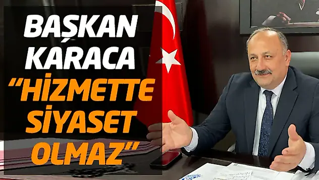 Başkan Karaca: 'Hizmette Siyaset Olmaz'