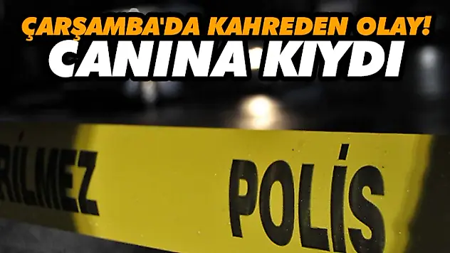 Çarşamba'da Kahreden Olay!Canına Kıydı