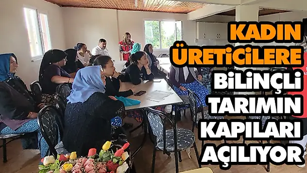 Kadın Üreticilere Bilinçli Tarımın Kapıları Açılıyor