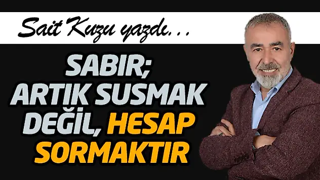 Sabır Artık Susmak Değil, Hesap Sormaktır.