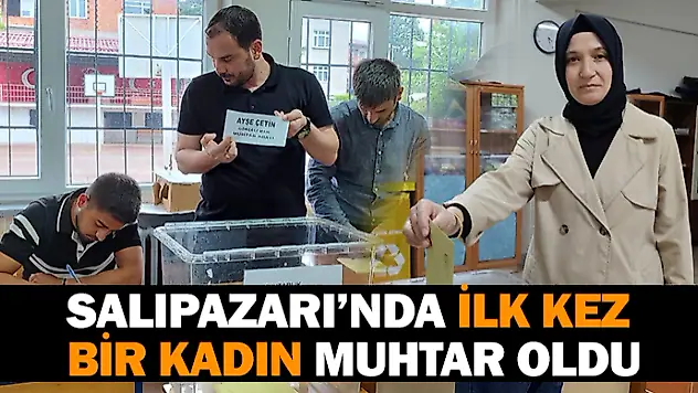 Salıpazarı İlçesinde İlk Kez Bir Kadın Muhtar Oldu