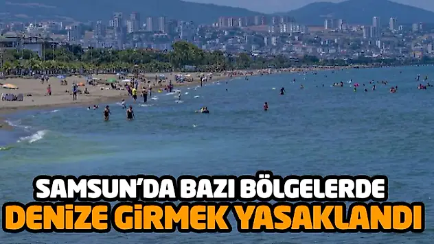 Samsun'da Bazı Bölgelerde Denize Girmek Yasaklandı