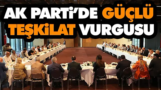 Ak Parti'de Güçlü Teşkilat Vurgusu