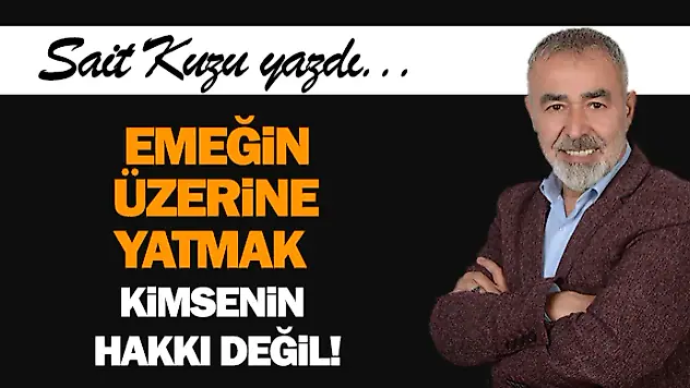  Emeğin Üzerine Yatmak Kimsenin Hakkı Değil!