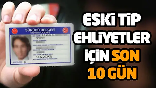 Eski Tip Ehliyetler İçin Son 10 Gün