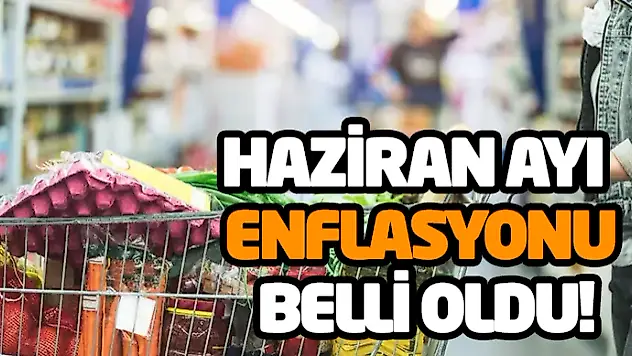 Haziran Ayı Enflasyonu Belli Oldu!
