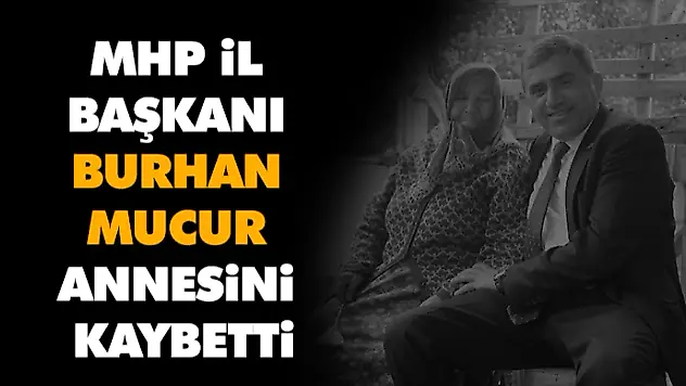 MHP İl Başkanı Mucur Annesini Kaybetti