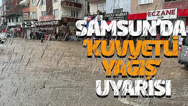 Samsun'da 'Kuvvetli Yağış' Uyarısı