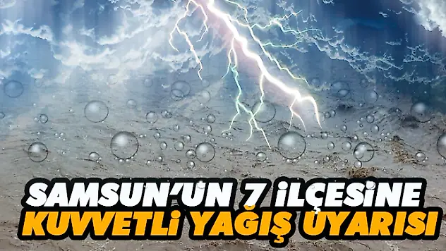 Samsun'un 7 İlçesine Kuvvetli Yağış Uyarısı