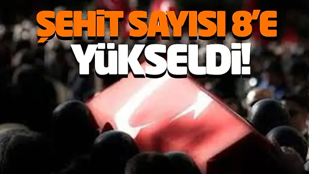 Şehit Sayısı 8'e Yükseldi!