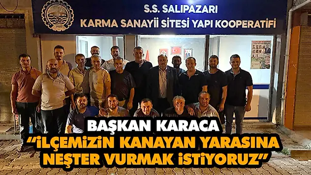 Başkan Karaca: 'İlçemizin Kanayan Yarasına Neşter Vurmak İstiyoruz'