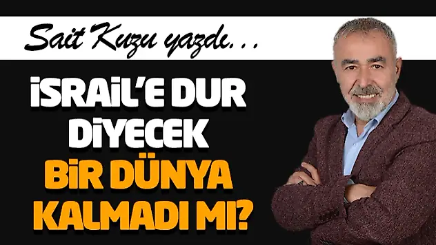 İsrail'e Dur Diyecek Bir Dünya Kalmadı Mı?