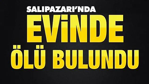 Salıpazarı'nda Yaşlı Adam Evinde Ölü Bulundu