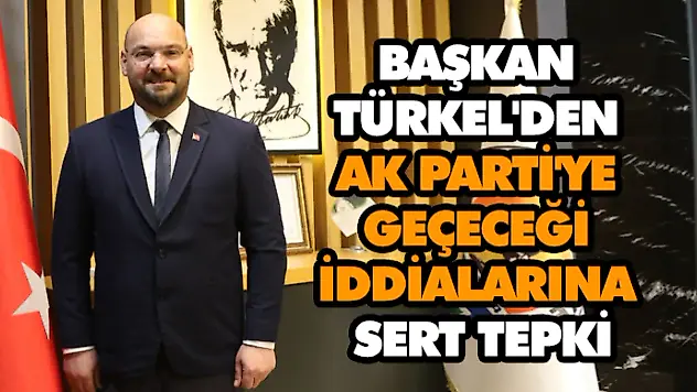 Başkan Türkel'den Ak Parti'ye Geçeceği İddialarına Sert Tepki