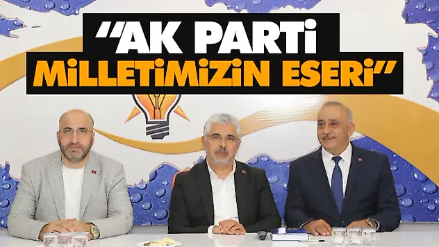 Ersan Aksu 'AK Parti Milletimizin Eseri'