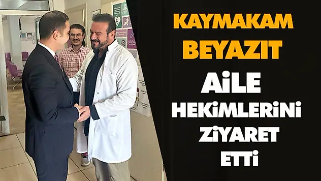 Kaymakam Beyazıt Aile Hekimlerini Ziyaret Etti