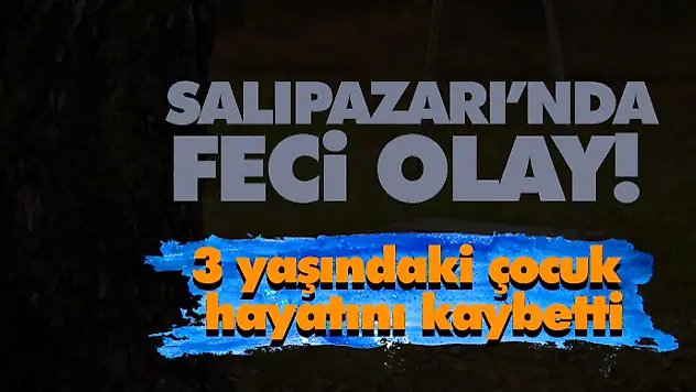 Salıpazarı'nda Feci Olay! 3 Yaşındaki Çocuk Hayatını Kaybetti