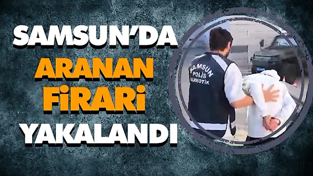 Samsun'da Aranan Firari Yakalandı