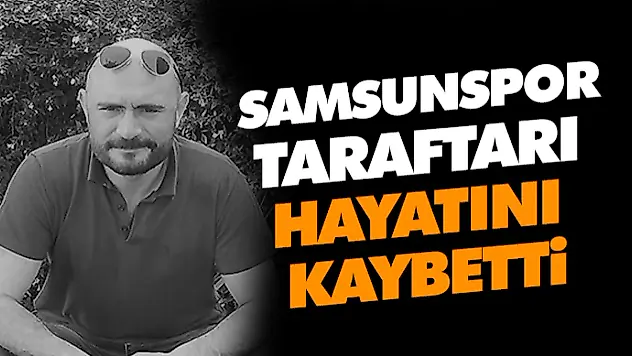 Samsunspor Taraftarı Hayatını Kaybetti