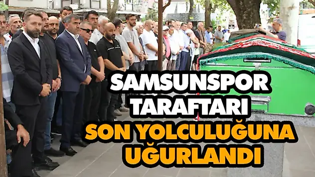 Samsunspor Taraftarı Ümit Çapkın Son Yolculuğuna Uğurlandı