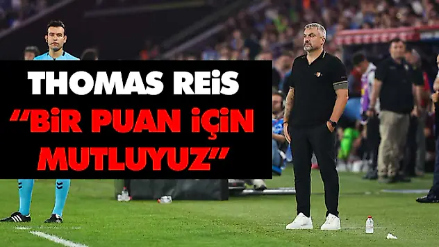 Thomas Reis: 'Bir Puan İçin Mutluyuz'
