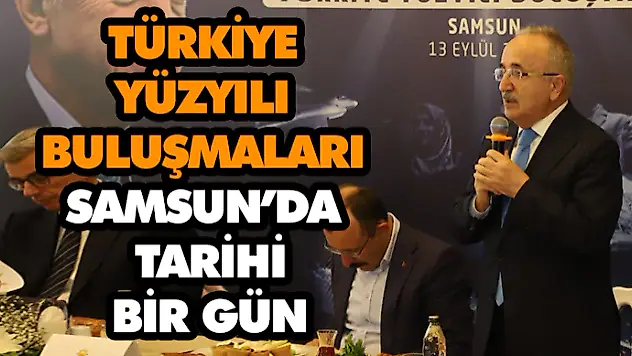 Türkiye Yüzyılı Buluşmaları Samsun'da Tarihi Bir Gün