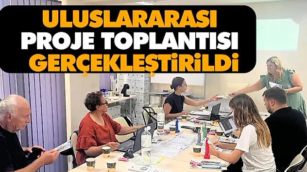 Uluslararası Proje Toplantısı Gerçekleştirildi