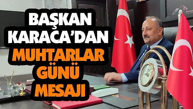 Başkan Karaca'dan Muhtarlar Günü Mesajı