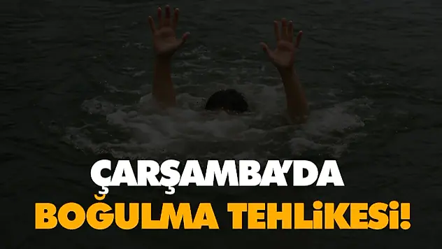Çarşamba'da Boğulma Tehlikesi!