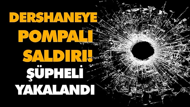 Dershaneye Pompalı Saldırı: Şüpheli Yakalandı