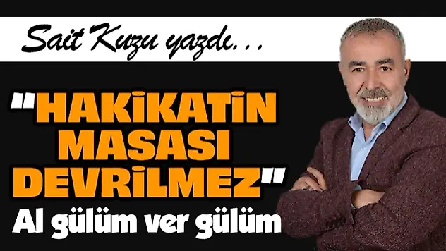 'Hakikatin Masası Devrilmez'