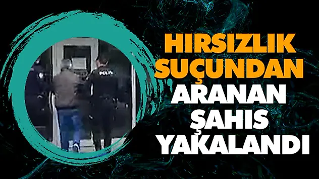 Hırsızlık Suçundan Aranan Şahıs Yakalandı