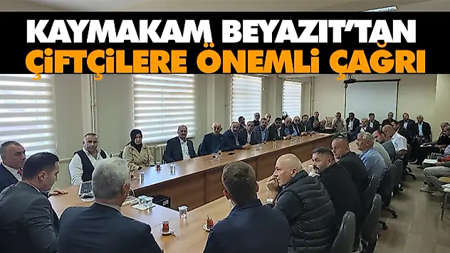 Kaymakam Beyazıt'tan Çiftçilere Önemli Çağrı