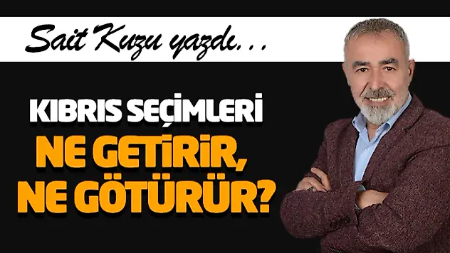 Kıbrıs Seçimleri: Ne Getirir, Ne Götürür?