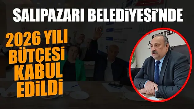 SALIPAZARI BELEDİYESİNDE 2026 YILI BÜTÇESİ KABUL EDİLDİ