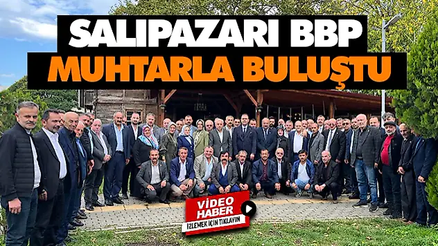 Salıpazarı'nda BBP Muhtarlarla Buluştu