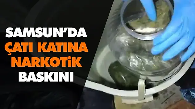 Samsun'da Çatı Katına Narkotik Baskını