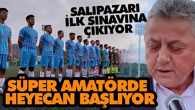 Süper Amatörde Heyecan Başlıyor: Salıpazarı İlk Sınavına Çıkıyor