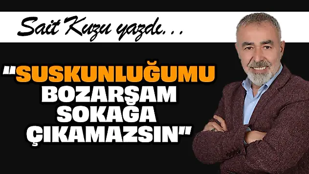 Sukunluğumu bozarsam, Sokağa Çıkamazsın