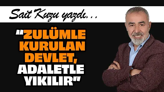 'Zulümle Kurulan Devlet, Adaletle Yıkılır'