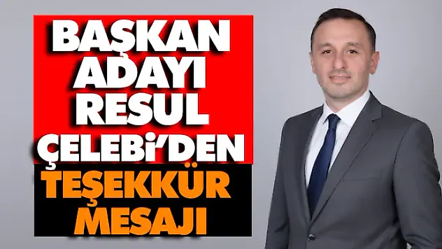 Başkan Adayı Resul Çelebi'den Teşekkür Mesajı