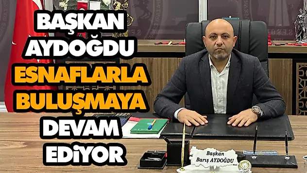 Başkan Aydoğdu Esnaflarla Buluşmaya Devam Ediyor