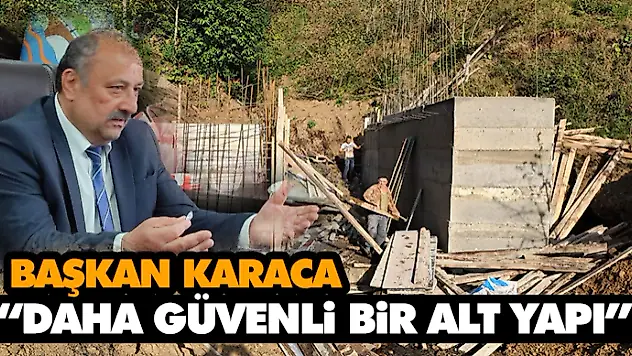 Başkan Karaca, 'Daha Güvenli Bir Alt Yapı'